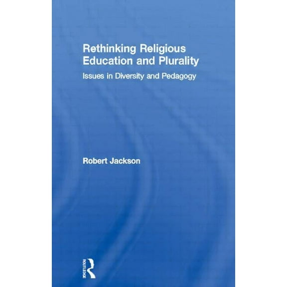 Rethinking Religious Education and Plurality: Issues in Diversity and Pedagogy, (Paperback)