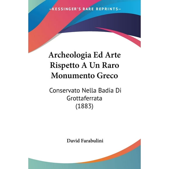 Archeologia Ed Arte Rispetto A Un Raro Monumento Greco: Conservato Nella Badia Di Grottaferrata (1883) (Italian Edition)