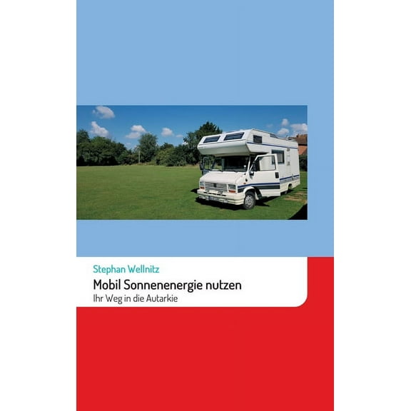 Mobil Sonnenenergie nutzen: Ihr Weg in die Autarkie (Hardcover)