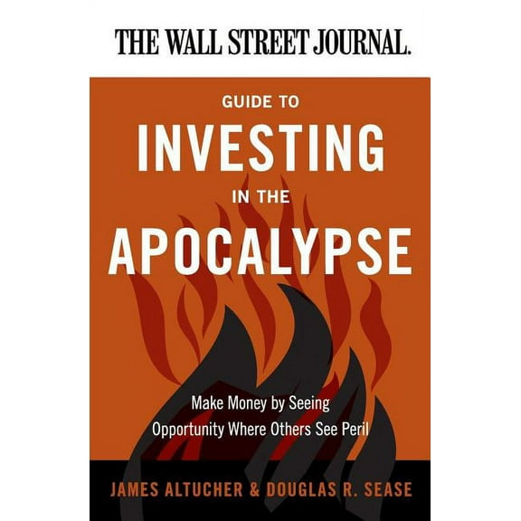 Wall Street Journal Guides The Wall Street Journal Guide to Investing in the Apocalypse: Make Money by Seeing Opportunity Where Others See Peril, (Paperback)