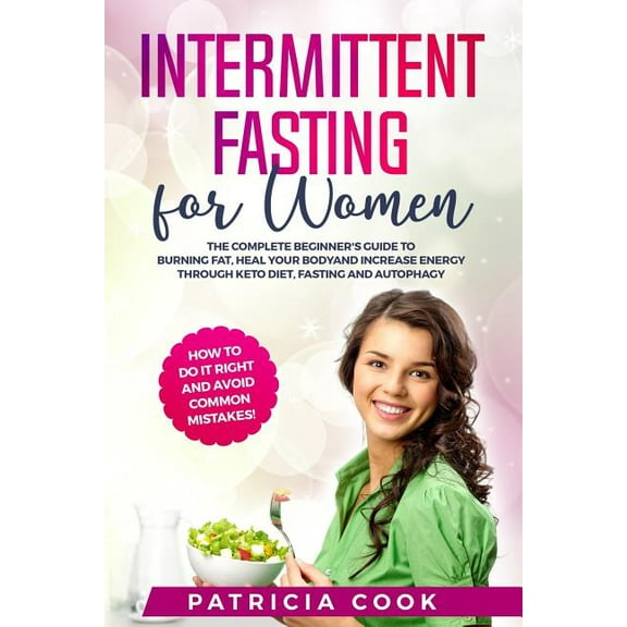 Intermittent Fasting for Women: The COMPLETE Beginner's Guide to BURNING FAT, Heal Your BODY and Increase ENERGY through, (Paperback)