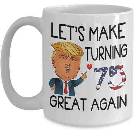 

75th Birthday Trump Coffee Mug Let s Make Turning 75 Great Again 75 Years Old Born In 1944 1945 Tea Cup