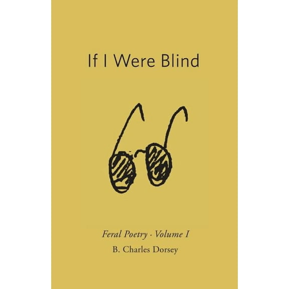Volume If I Were Blind: Feral Poetry, Book 1, (Paperback)