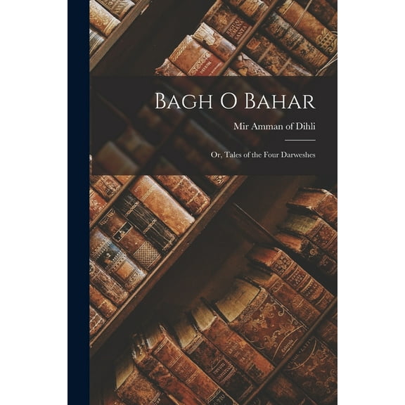 Bagh O Bahar: Or, Tales of the Four Darweshes (Paperback)