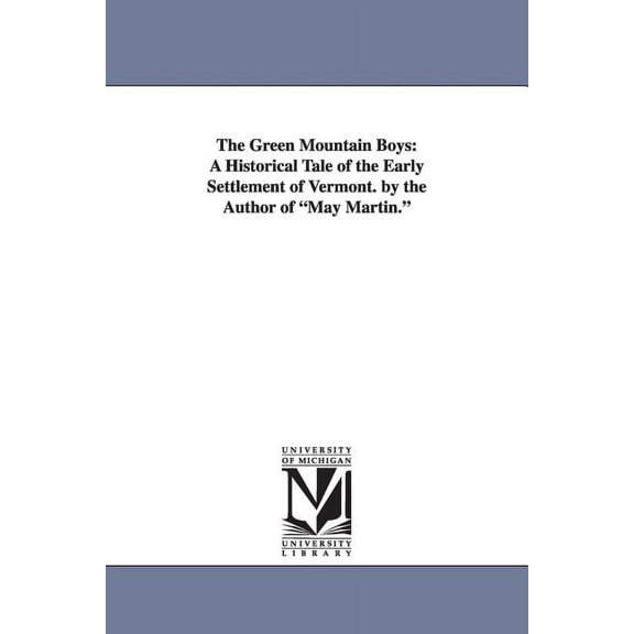 The Green Mountain Boys: A Historical Tale of the Early Settlement of Vermont. by the Author of May Martin., (Paperback)