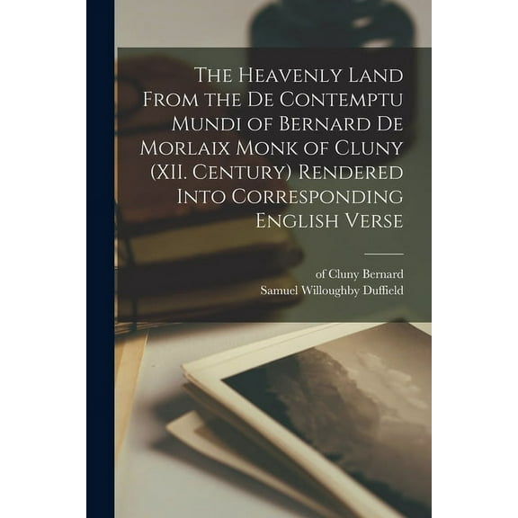 The Heavenly Land From the De Contemptu Mundi of Bernard De Morlaix Monk of Cluny (XII. Century) Rendered Into Corresponding English Verse (Paperback)