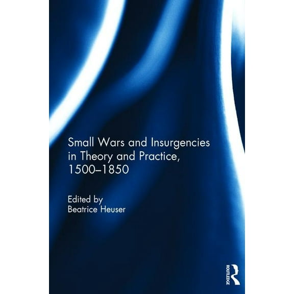 Small Wars and Insurgencies in Theory and Practice, 1500-1850, (Hardcover)