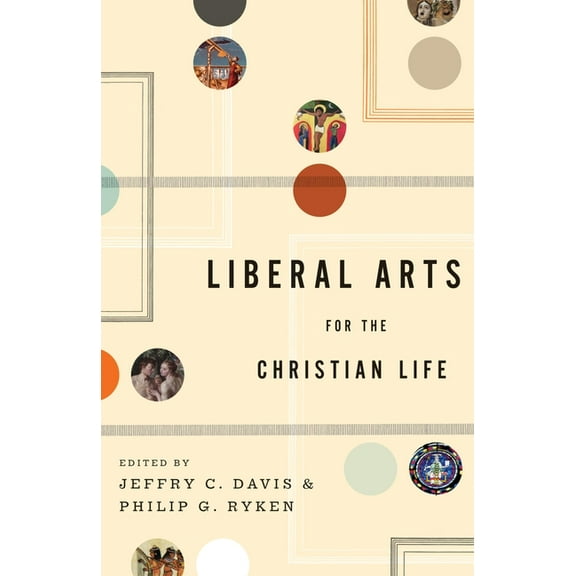 Liberal Arts for the Christian Life, (Paperback)