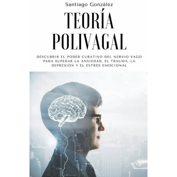 TeorÃ­a polivagal: Descubrir el poder curativo del nervio vago para superar la ansiedad, el trauma, la depresiÃ³n y el est, (Paperback)