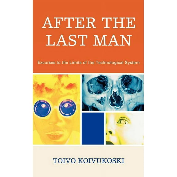 After the Last Man: Excurses to the Limits of the Technological System, (Hardcover)