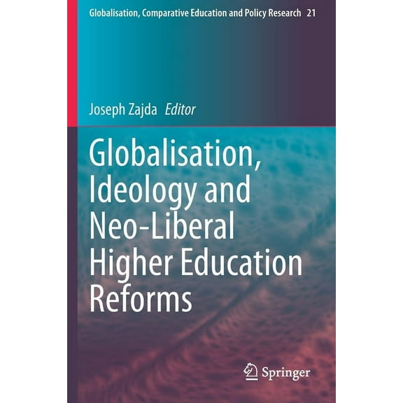 Globalisation, Comparative Education and Globalisation, Ideology and Neo-Liberal Higher Education Reforms, Book 21, (Paperback)