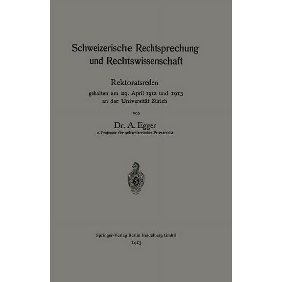Schweizerische Rechtsprechung Und Rechtswissenschaft: Rektoratsreden, Gehalten Am 29. April 1912 Und 1913 an Der Univers, (Paperback)