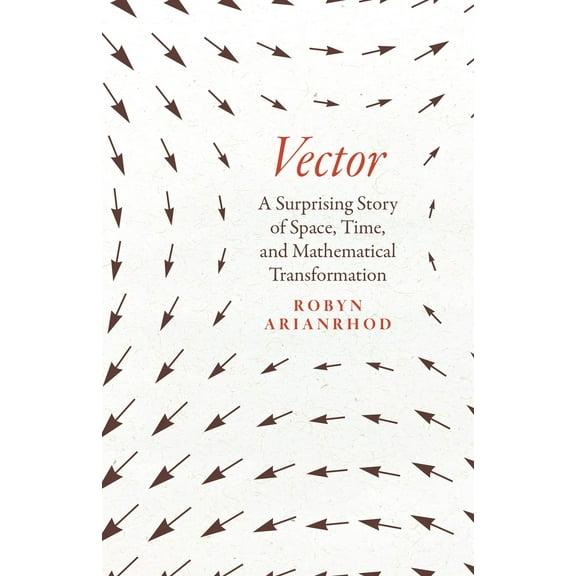 Vector : A Surprising Story of Space, Time, and Mathematical Transformation (Hardcover)