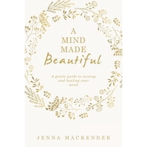 A Mind Made Beautiful: A gentle guide to owning and healing your mind, (Paperback)