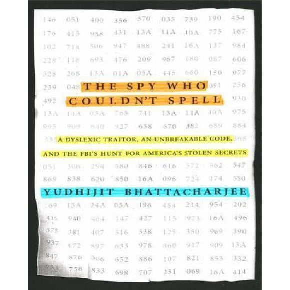 The Spy Who Couldn't Spell: A Dyslexic Traitor, an Unbreakable Code, and the FBI's Hunt for America's Stolen Secrets