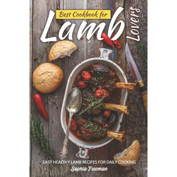 Best Cookbook for Lamb Lovers: Easy Healthy Lamb Recipes for Daily Cooking