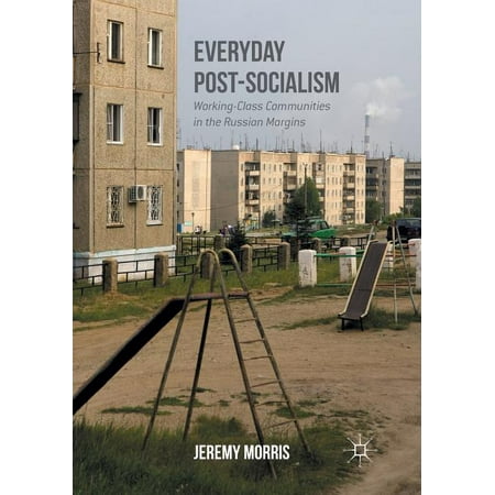 Everyday Post-Socialism : Working-Class Communities in the Russian Margins (Paperback)