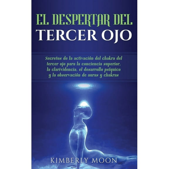 El Despertar del Tercer Ojo: Secretos de la activaciÃ³n del chakra del tercer ojo para la conciencia superior, la clarivi, (Hardcover)