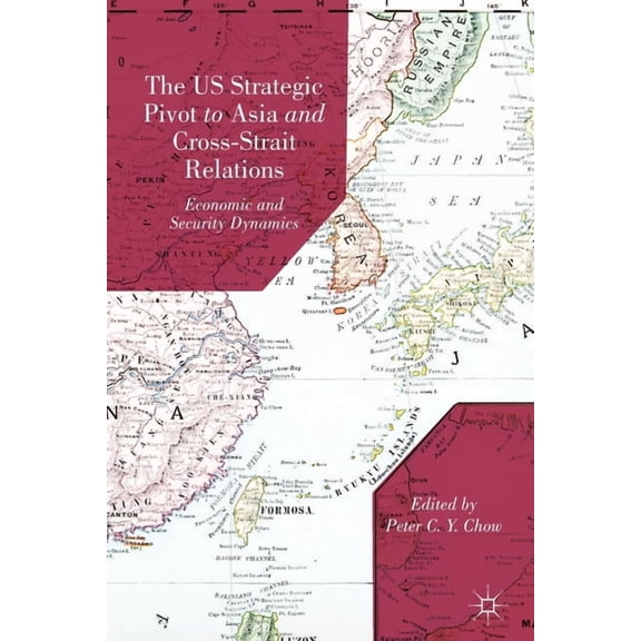 The US Strategic Pivot to Asia and Cross-Strait Relations: Economic and Security Dynamics, (Paperback)