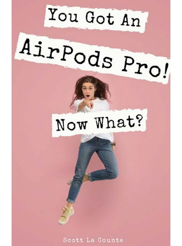You Got An AirPods Pro! Now What?: A Ridiculously Simple Guide to Using Apple's Wireless Headphones (Paperback)