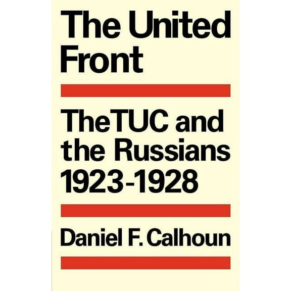 Cambridge Russian, Soviet and Post-Sovie The United Front: The Tuc and the Russians 1923 1928, Book 18, (Paperback)