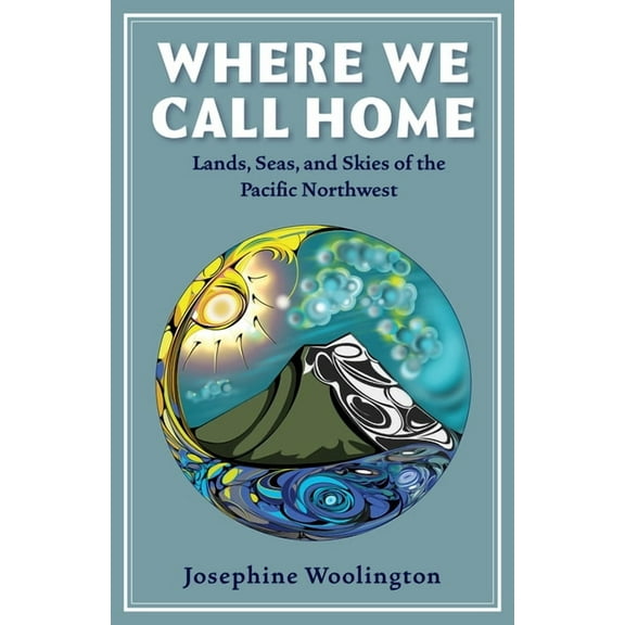 Where We Call Home: Lands, Seas, and Skies of the Pacific Northwest, (Paperback)