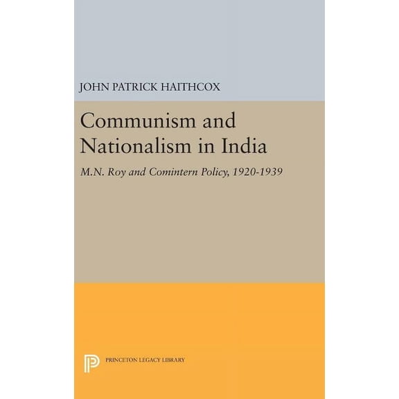 Princeton Legacy Library Communism and Nationalism in India: M.N. Roy and Comintern Policy, 1920-1939, Book 1483, (Hardcover)