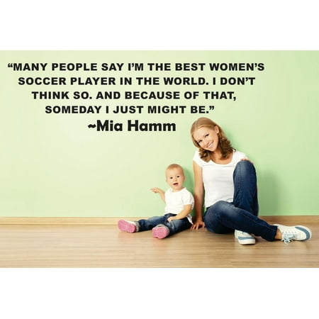 Many People Say Im The Best Womens Soccer Player In The World I Dont Think So Someday I Just Might Be Mia Hamm Sport Quote Lettering Custom Wall Decal Vinyl Sticker 12 Inches X 18 (Best Soccer Player In The World 2019)
