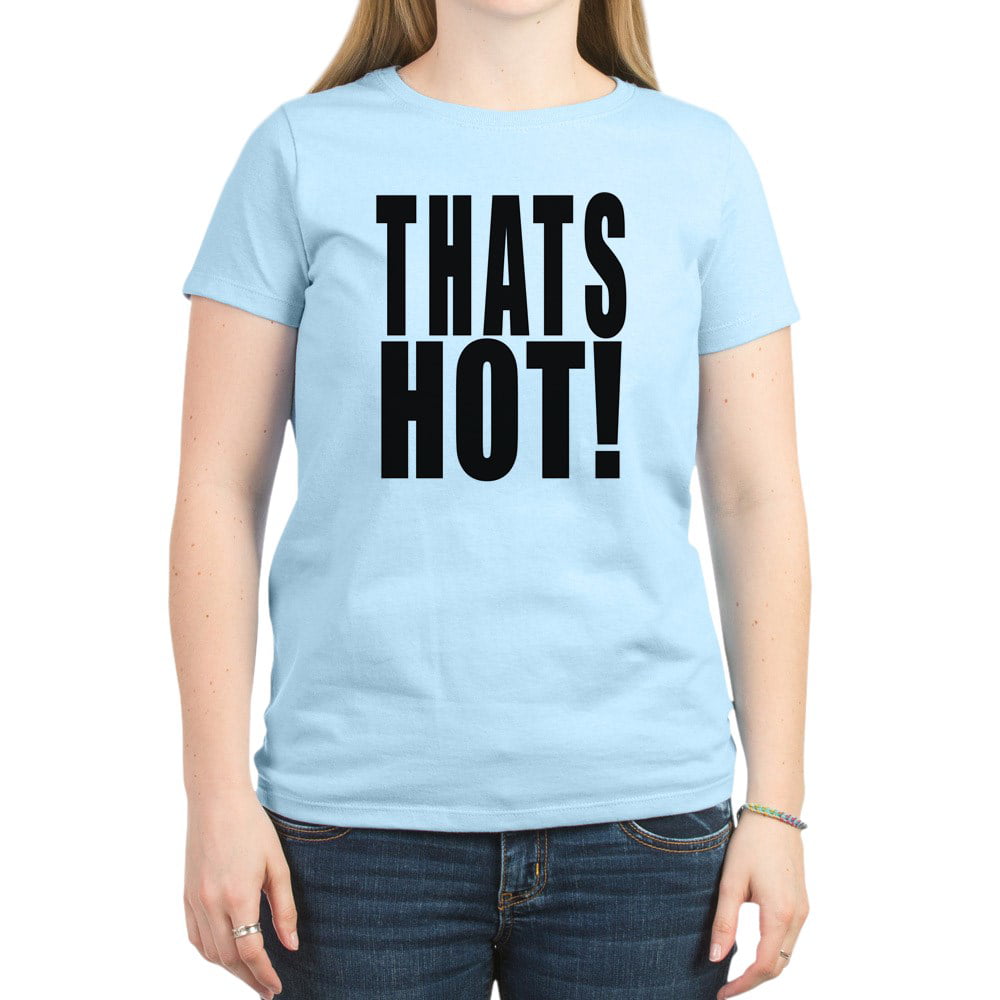 CafePress - Thats Hot! Your Not! Paris Hilton's T Shirt T Shir - Women ...