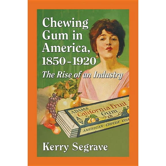 Chewing Gum in America, 1850-1920: The Rise of an Industry, (Paperback)