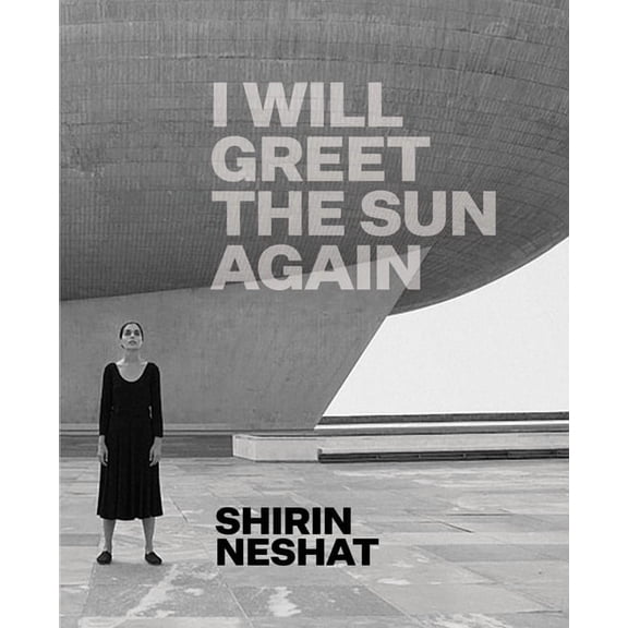Shirin Neshat : I Will Greet the Sun Again (Hardcover)
