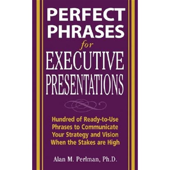 Pre-Owned Perfect Phrases for Executive Presentations: Hundreds of Ready-To-Use Phrases to Use to Communicate Your Strategy and Vision When the Stakes Are High (Paperback) 0071467637 9780071467636
