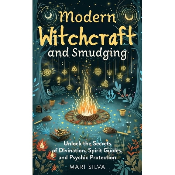 Modern Witchcraft and Smudging: Unlock the Secrets of Divination, Spirit Guides, and Psychic Protection, (Hardcover)