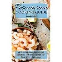 Pescatarian Cooking Guide: Quick and straightforward Healthy Delicious Dishes for your everyday meals, (Hardcover)