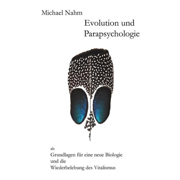 Evolution und Parapsychologie: als Grundlagen fÃ¼r eine neue Biologie und die Wiederbelebung des Vitalismus, (Paperback)