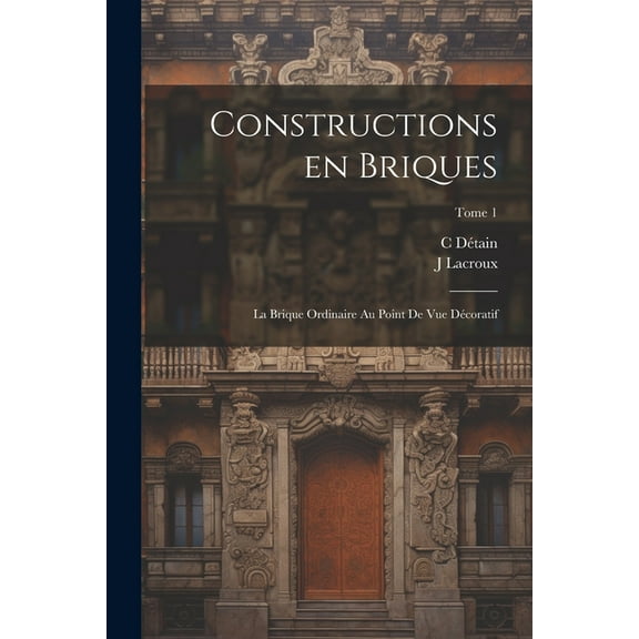 Constructions en briques; la brique ordinaire au point de vue décoratif; Tome 1 (Paperback)