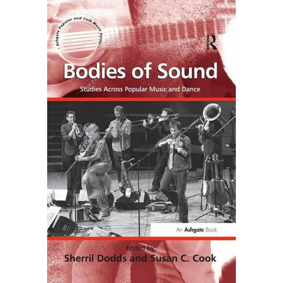 Ashgate Popular and Folk Music Bodies of Sound: Studies Across Popular Music and Dance, (Paperback)