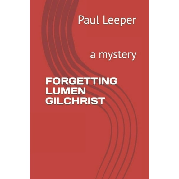 Forgetting Lumen Gilchrist: a mystery (Paperback) by Paul Leeper