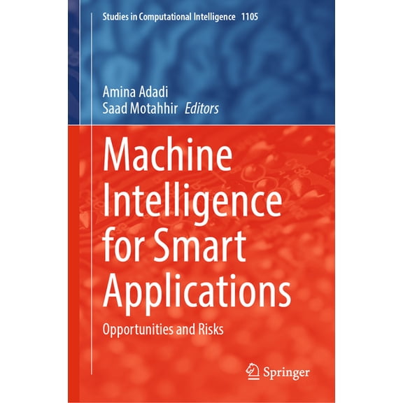 Studies in Computational Intelligence Machine Intelligence for Smart Applications: Opportunities and Risks, Book 1105, (Hardcover)