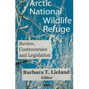 Arctic National Wildlife Refuge Anwr : Review, Controversies and Legislation