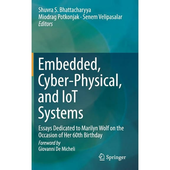 Embedded, Cyber-Physical, and Iot Systems: Essays Dedicated to Marilyn Wolf on the Occasion of Her 60th Birthday, (Hardcover)