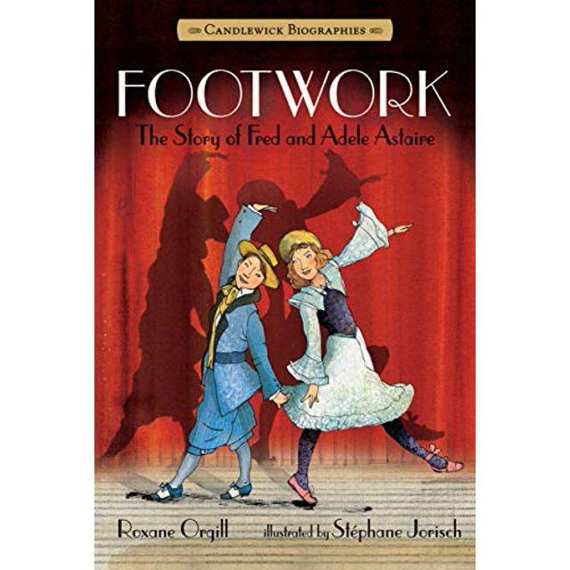 Footwork: Candlewick Biographies: The Story of Fred and Adele Astaire