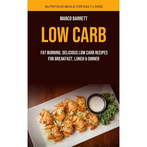 Low Carb for Beginner Low Carb: Fat Burning, Delicious Low Carb Recipes for Breakfast, Lunch & Dinner (Nutritious Meals for Daily Living), Book 1, (Paperback)