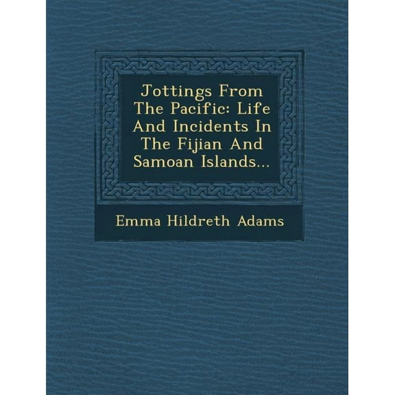 Jottings from the Pacific : Life and Incidents in the Fijian and Samoan Islands... (Paperback)