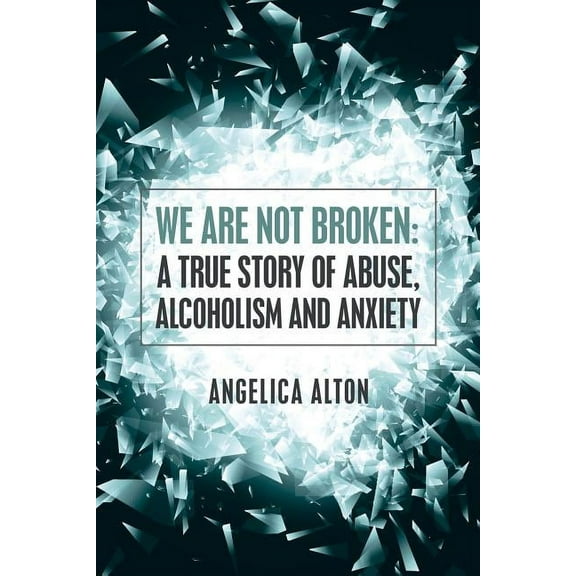We Are Not Broken: A True Story of Abuse, Alcoholism and Anxiety, (Paperback)