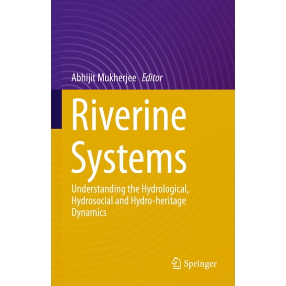 Riverine Systems: Understanding the Hydrological, Hydrosocial and Hydro-Heritage Dynamics, (Hardcover)