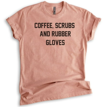 

Coffee Scrubs And Rubber Gloves Shirt Unisex Women s Men s Shirt Nurse Nursing Essential Worker Shirt Heather Sunset X-Small