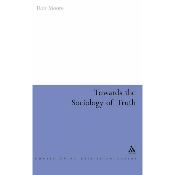 Continuum Studies in Education (Hardcove Towards the Sociology of Truth, (Hardcover)