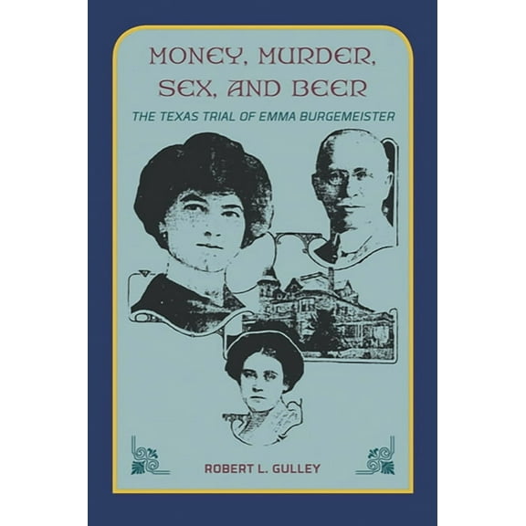 Money, Murder, Sex, and Beer: The Texas Trial of Emma Burgemeister, (Paperback)