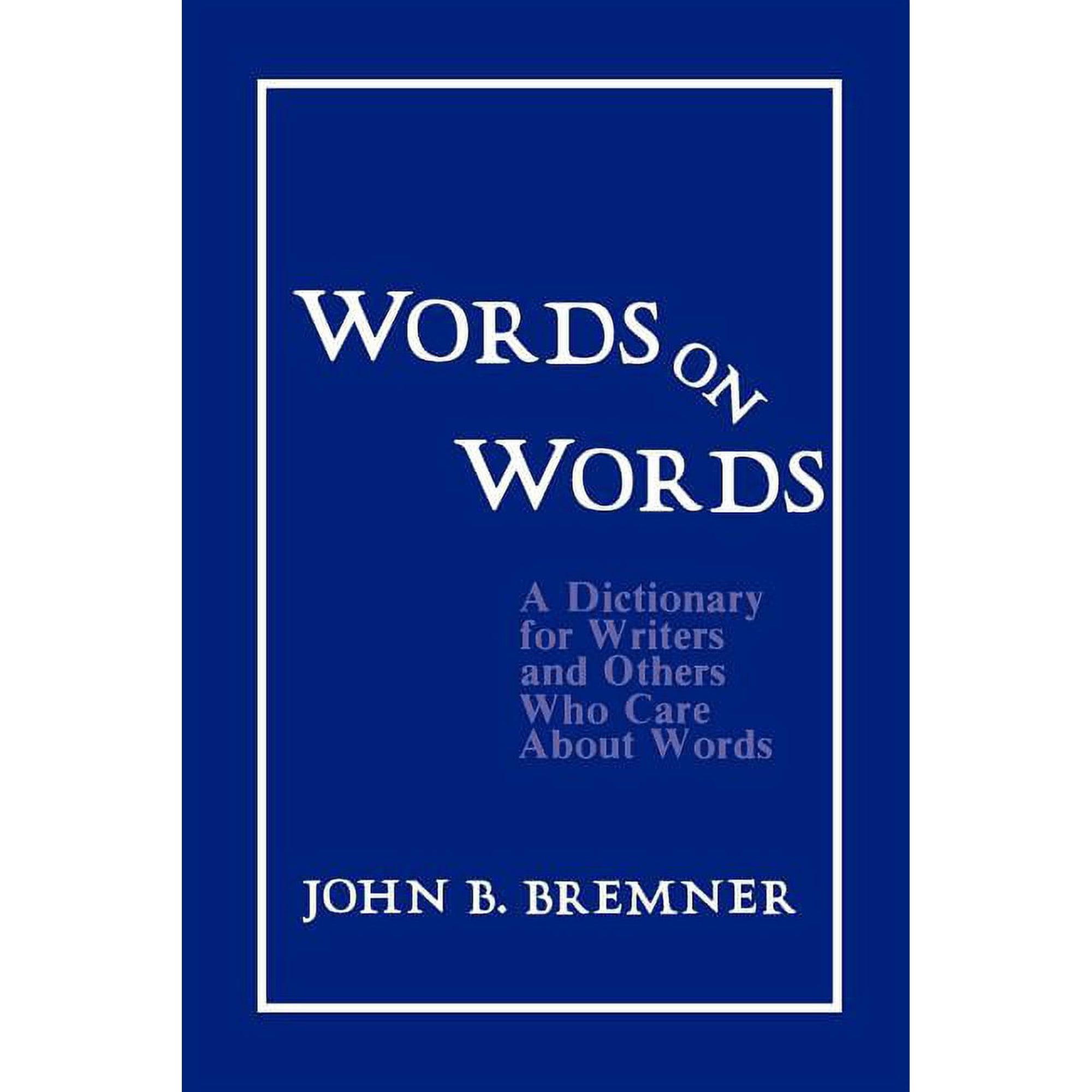 Words on Words: A Dictionary for Writers and Others Who Care about Words, (Paperback)